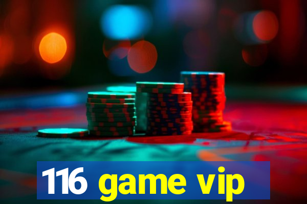 116 game vip